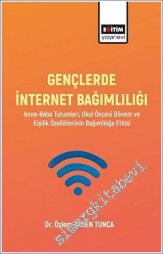 Gençlerde İnternet Bağımlılığı - Anne-Baba Tutumları, Okul Öncesi Dönem Ve Kişilik Özelliklerinin Bağımlılığa Etkisi -        2023