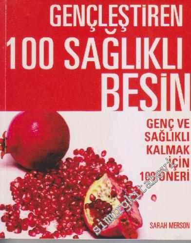 Gençleştiren 100 Sağlıklı Besin: Genç ve Sağlıklı Kalmak İçin 100 Öneri -