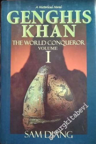 Genghis Khan the World Conqueror - A Historical Novel, Volume 1