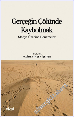 Gerçeğin Çölünde Kaybolmak : Medya Üzerine Denemeler - 2026