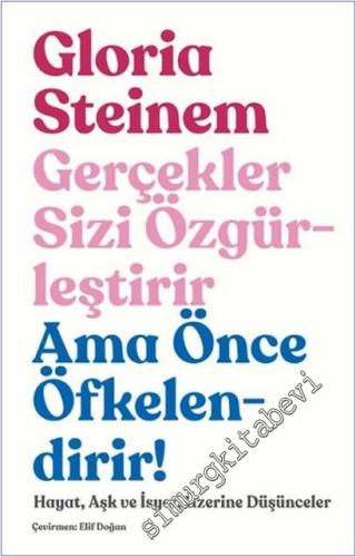 Gerçekler Sizi Özgürleştirir Ama Önce Öfkelendirir: Hayat Aşk ve İsyan Üzerine Düşünceler -        2025