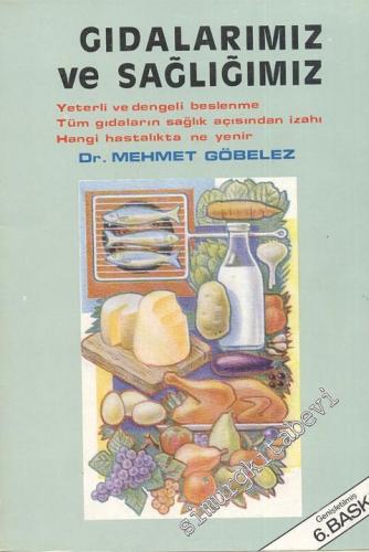 Gıdalarımız ve Sağlığımız: Yeterli ve Dengeli Beslenme - Tüm Gıdaların Sağlık Açısından İzahı - Hangi Hastalıkta Ne Yenir ?  -