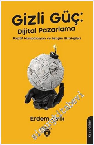 Gizli Güç: Dijital Pazarlama, Pozitif Manipülasyon ve İletişim Stratejileri -        2023