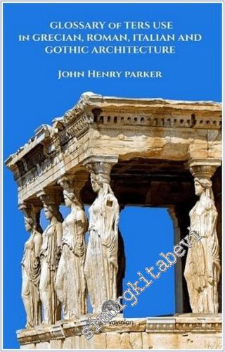 Glossary of Term Use in Grecıan Roman Italian and Gothic Architecture 