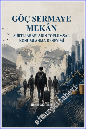 Göç Sermaye Mekan : Siirtli Arapların Toplumsal Konumlanma Deneyimi -
