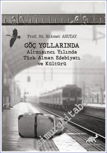Göç Yollarında : Altmışıncı Yılında Türk Alman Edebiyatı ve Kültürü -        2021
