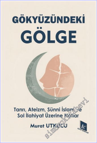 Gökyüzündeki Gölge : Tanrı Ateizm Sünni İslam ve Sol İlahiyat Üzerine 