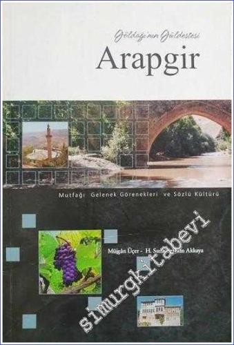 Göldağı'nın Güldestesi Arapgir: Mutfağı Gelenek Görenekleri ve Sözlü Kültürü -