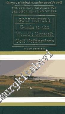 Golf Travel's Guide to the World's Greatest Golf Destinations: The Ultimate Resource for the Discriminating Golfer -