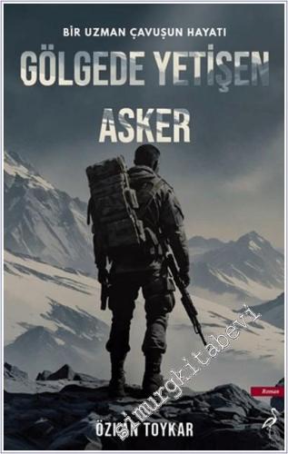 Gölgede Yetişen Asker : Bir Uzman Çavuşun Hayatı -        2025