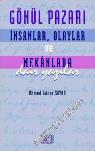 Gönül Pazarı: İnsanlar, Olaylar ve Mekânlara Dair Yazılar - 2007