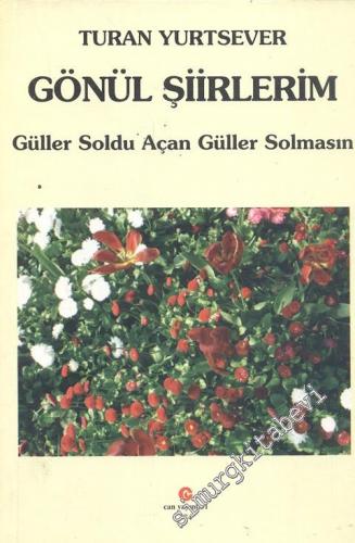 Gönül Şiirlerim: Güller Soldu Açan Güller Solmasın -