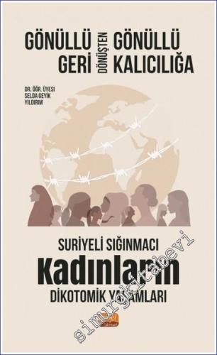 Gönüllü Geri Dönüşten Gönüllü Kalıcılığa: Suriyeli Sığınmacı Kadınların Dikotomik Yaşamları  -        2023