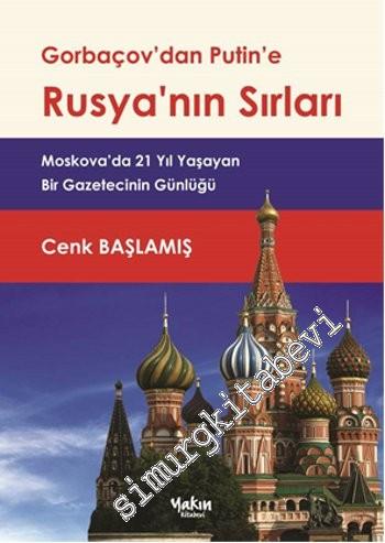 Gorbaçov'dan Putin'e Rusya'nın Sırları: Moskova'da 21 Yıl Yaşayan Bir Gazetecinin Günlüğü -        2016