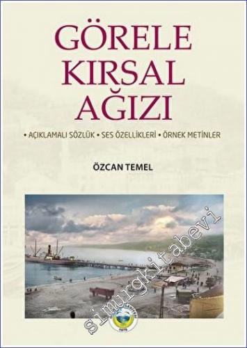 Görele Kırsal Ağızı : Açıklamalı Sözlük - Ses Özellikleri - Örnek Metinler -        2022