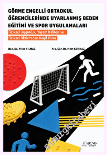 Görme Engelli Ortaokul Öğrencilerinde Uyarlanmış Beden Eğitimi ve Spor Uygulamaları : Fiziksel Uygunluk Yaşam Kalitesi ve Fiziksel Aktiviteden Keyif Alma -
