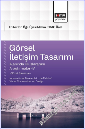 Görsel İletişim Tasarımı Alanında Uluslararası Araştırmalar - 4 = International Research in the Field of Visual Communication Design -
