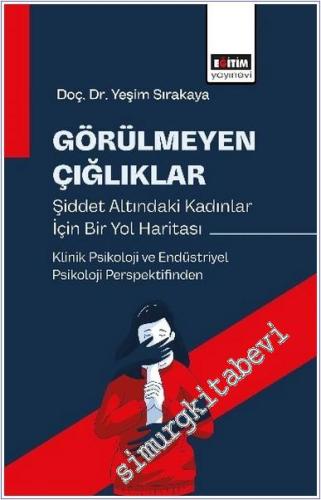 Görülmeyen Çığlıklar: Psikolojik Şiddet Altındaki Kadınlar için Bir Yol Haritası Klinik Psikoloji ve Endüstriyel Psikoloji Perspektifinden -        2025