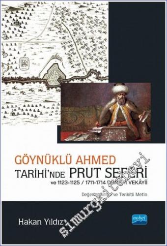 Göynüklü Ahmed Tarihi'nde Prut Seferi ve 1123 - 1125 / 1711 - 1714 Dönemi Vekâyii (Değerlendirme ve Tenkitli Metin)  -        2022