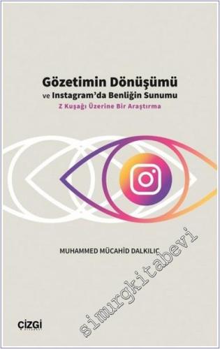 Gözetimin Dönüşümü ve Instagram'da Benliğin Sunumu : Z Kuşağı Üzerine Bir Araştırma -        2024