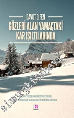 Gözleri Alan Yamaçtaki Kar Işıltıları: Doğayla İç İçe Geçmiş, Kendilerine Özgü Kültürleriyle, Apayrı Bir Coğrafyadaki İnsanların Üretken Yaşamlarına Bir Tanıklık -
