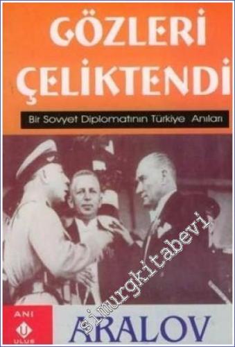 Gözleri Çeliktendi: Bir Sovyet Diplomatının Türkiye Anıları -        2006