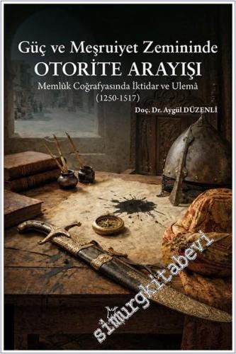 Güç ve Meşruiyet Zemininde Otorite Arayışı : Memlûk Coğrafyasında İktidar ve Ulema (1250-1517) -        2026