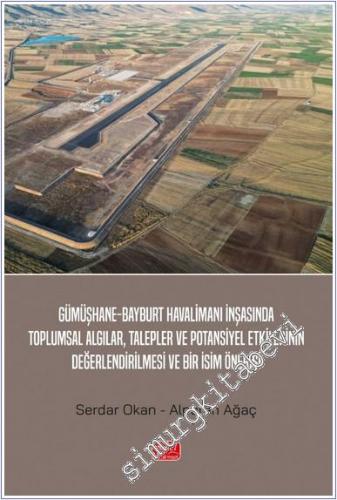 Gümüşhane - Bayburt Havalimanı İnşasında Toplumsal Algılar Talepler ve Potansiyel Etkilerinin Değerlendirilmesi ve Bir İsim Önerisi -        2024