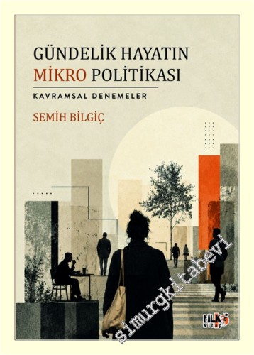 Gündelik Hayatın Mikro Politikası : Kavramsal Denemeler -