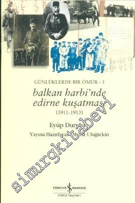 Günlüklerde Bir Ömür 1: Balkan Harbinde Edirne Kuşatması 1911 - 1913