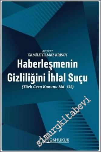 Haberleşmenin Gizliliğini İhlal Suçu : Türk Ceza Kanunu MD. 132 -        2024