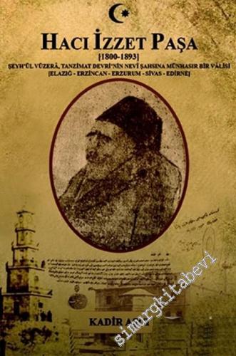 Hacı İzzet Paşa : 1800-1893) Şeyh'ül Vüzera. Tanzimat Devrinin Nevi Şahşına Münhasır Bir Valisi (Elazığ, Erzincan, Erzurum, Sivas, Edirne) -        2019