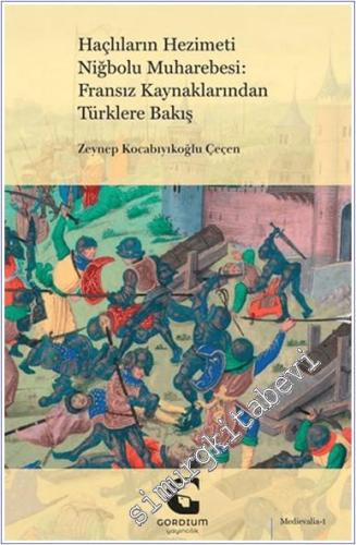Haçlıların Hezimeti Niğbolu Muharebesi: Fransız Kaynaklarından Türklere Bakış -        2024
