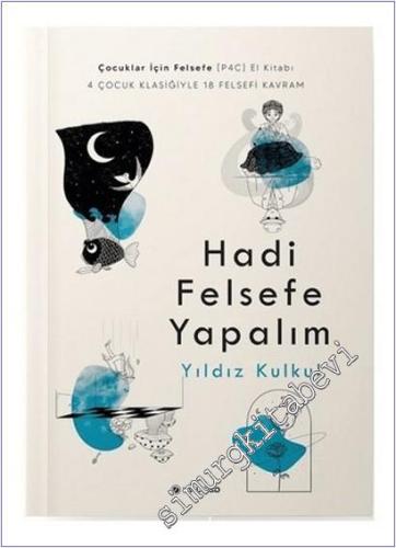 Hadi Felsefe Yapalım : Çocuklar İçin Felsefe (P4C) El Kitabı - 4 Çocuk Klasiğiyle 18 Felsefi Kavram -        2022
