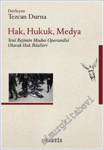 Hak, Hukuk, Medya : Yeni Rejimin Modus Operandisi Olarak Hak İhlalleri