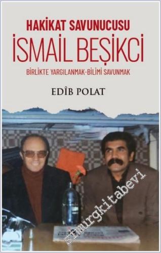 Hakikat Savunucusu İsmail Beşikci. Birlikte Yargılanmak - Bilimi Savunmak -        2025