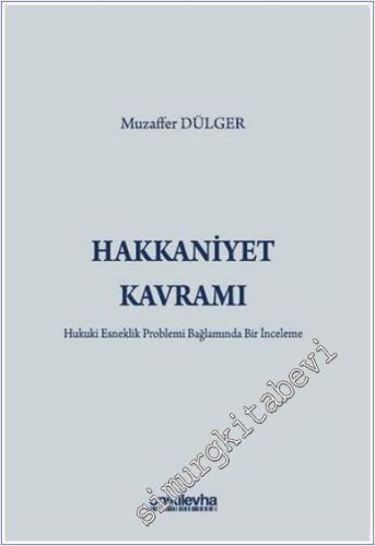 Hakkaniyet Kavramı : Hukuki Esneklik Problemi Bağlamında Bir İnceleme -        2025