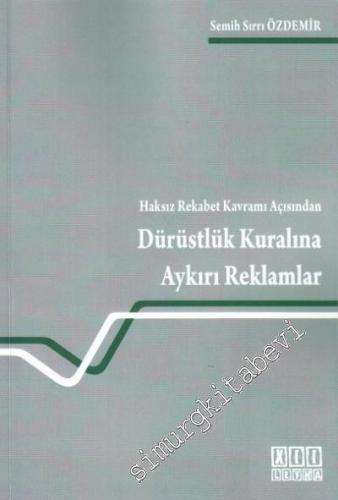 Haksız Rekabet Kavramı Açısından Dürüstlük Kuralına Aykırı Reklamlar -