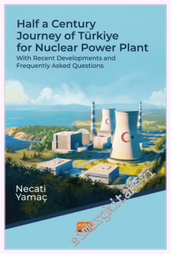 Half A Century Journey Of Türkiye For Nuclear Power Plant With Recent Developments and Frequently Asked Questions -