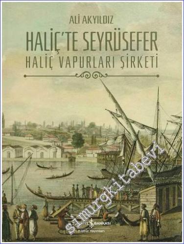Haliç'te Seyrüsefer: Haliç Vapurları Şirketi ( Ciltli ) -