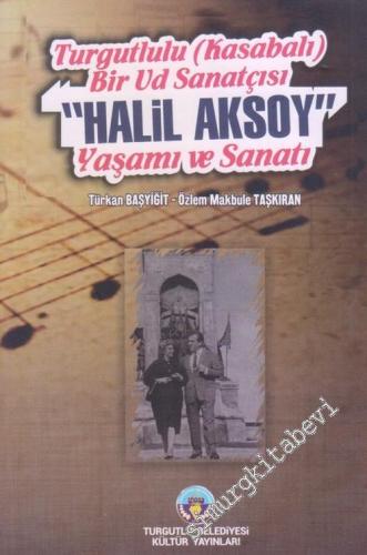 Halil Aksoy Yaşamı Sanatı : Turgutlulu (Kasabalı) Bir Ud Sanatçısı -        2019