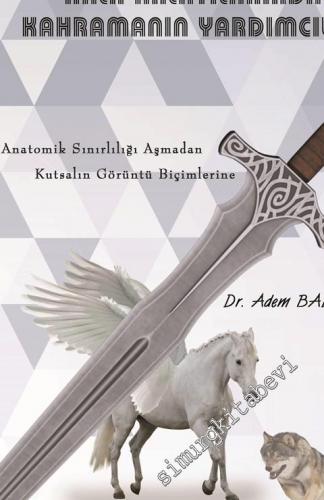 Halk Anlatılarında Kahramanın Yardımcıları : Anatomik Sınırlılığı Aşmadan Kutsalın Görüntü Biçimlerine -        2015