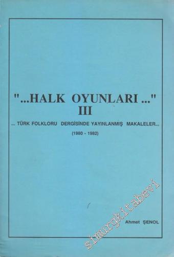 Halk Oyunları 3 - Türk Folkloru Dergisinde Yayınlanmış Makaleler (1980 - 1982) - Ahmet Şenol -