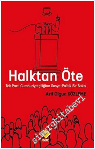 Halktan Öte : Tek Parti Cumhuriyetçiliğine Sosyo-Politik Bir Bakış -        2023