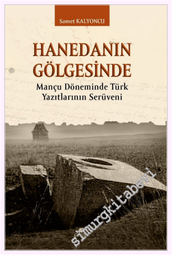 Hanedanın Gölgesinde - Mançu Döneminde Türk Yazıtlarının Serüveni -
