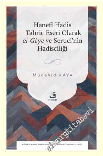 Hanefî Hadis Tahric Eseri Olarak el-Gâye ve Seruci'nin Hadisçiliği -