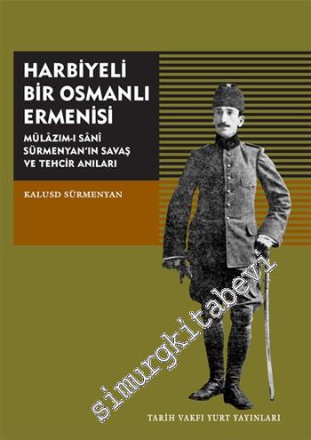 Harbiyeli Bir Osmanlı Ermenisi: Mülazım-ı Sani Sürmenyan'ın Savaş ve Tehcir Anıları -