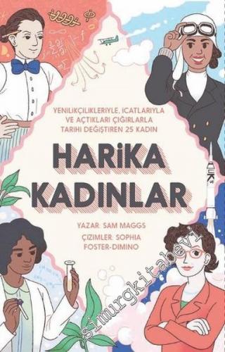 Harika Kadınlar: Yenilikçilikleriyle, İcatlarıyla ve Açtıkları Çığırlarla Tarihi Değiştiren 25 Kadın -
