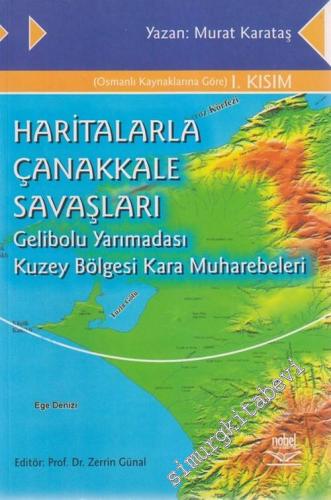 Haritalarla Çanakkale Savaşları: Gelibolu Yarımadası Kuzey Bölgesi Kara Muharebeleri (Osmanlı Kaynaklarına Göre 1. Kısım ) -        2007