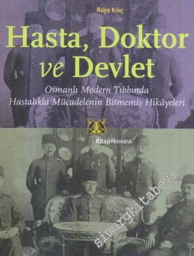 Hasta - Doktor ve Devlet : Osmanlı Modern Tıbbında Hastalıkla Mücadele
